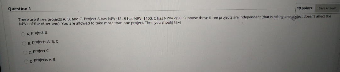  Question 1 10 points Save Answer There are three projects A,