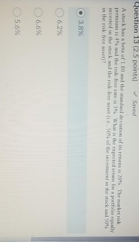  Question 13 (2.5 points) Saved A stock has a beta of