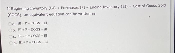 please please answer ASAP :) If Beginning Inventory (BI) + Purchases (P)