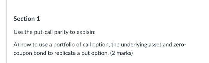  Section 1 Use the put-call parity to explain: A) how to