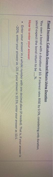  Fixed Income: Calculate Expected Return Using Duration You own a bond