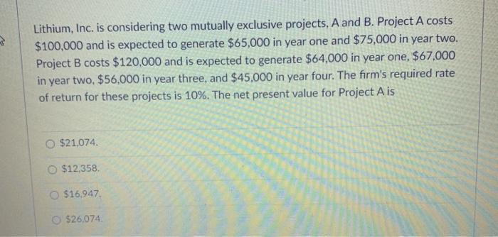  Lithium, Inc. is considering two mutually exclusive projects, A and B.