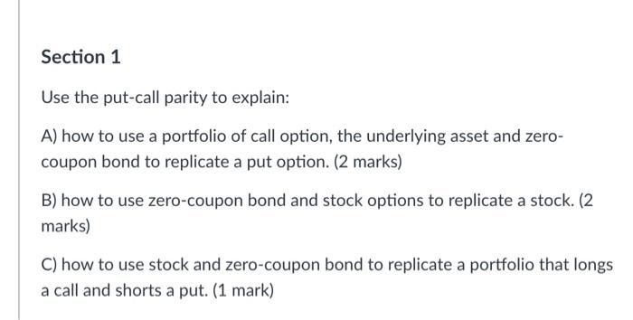  Section 1 Use the put-call parity to explain: A) how to
