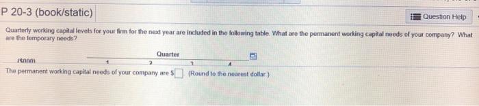 P 20-3 (book/static) Question Help Quartorly working capital levels for your