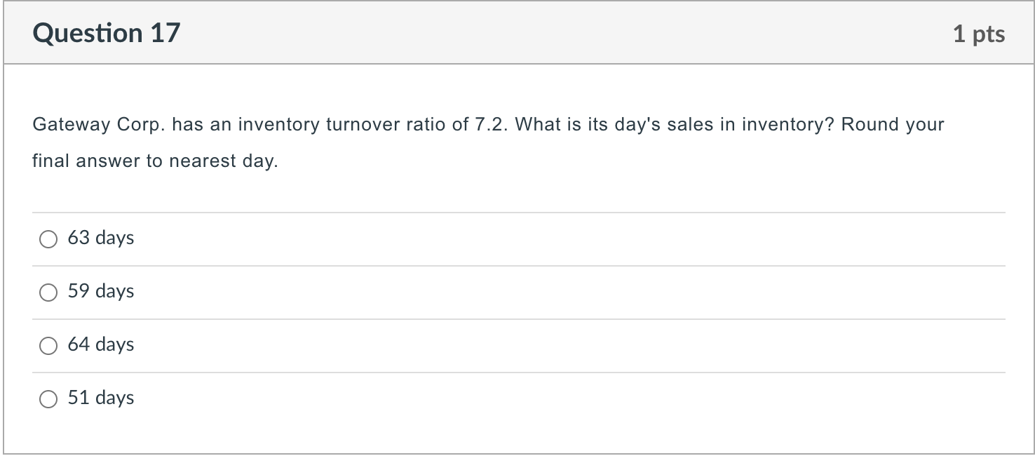  Question 17 1 pts Gateway Corp. has an inventory turnover ratio