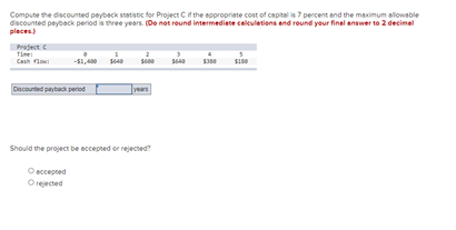 Compute the discounted payback statistics for Project the appropriate cost of