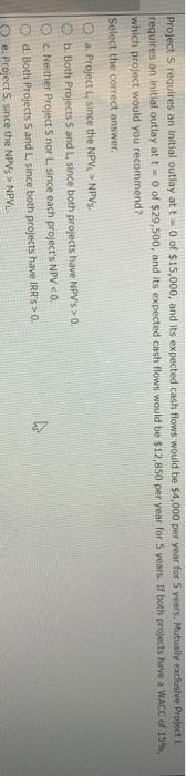  Project s requires an initial outlay at t = 0 of