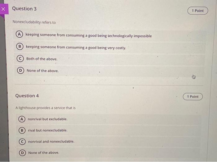  x Question 3 1 Point Nonexcludability refers to A keeping someone