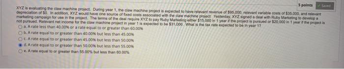  5 points XYZ is evaluating the claw machine project. During year