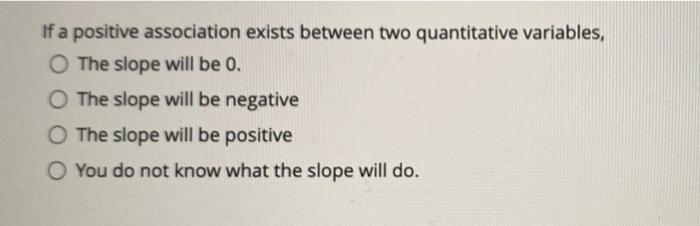  If a positive association exists between two quantitative variables, O The