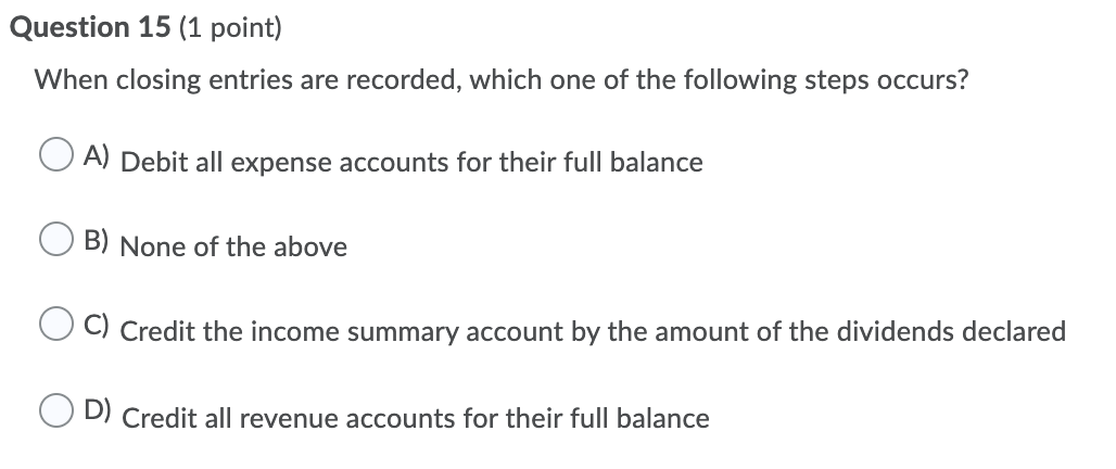  Question 15 (1 point) When closing entries are recorded, which one