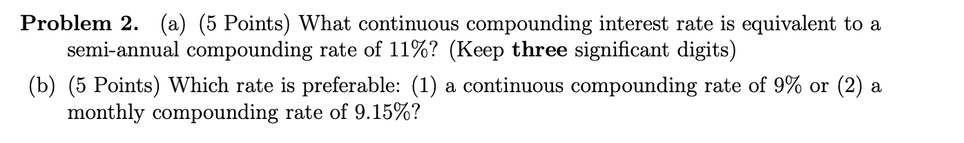 Problem 2. (a) (5 Points) What continuous compounding interest rate is