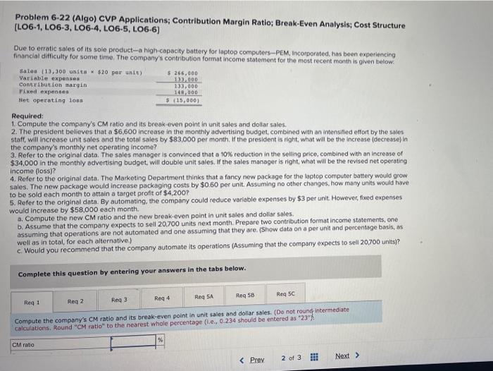  Problem 6-22 (Algo) CVP Applications; Contribution Margin Ratio: Break-Even Analysis; Cost