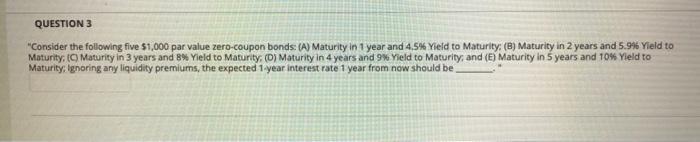  QUESTION 3 "Consider the following five $1,000 par value zero-coupon bonds: