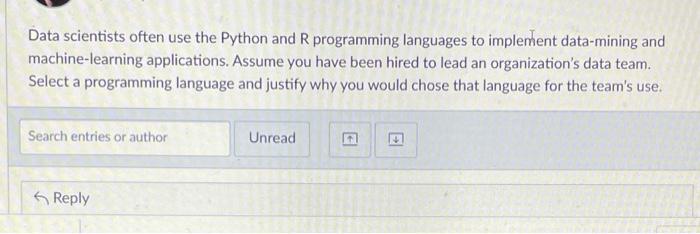 Data scientists often use the Python and R programming languages to