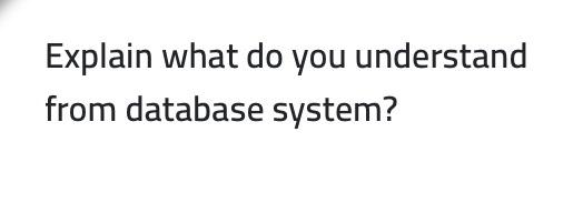 Explain what do you understand from database system?