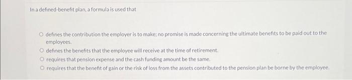  In a defined-benefit plan, a formula is used that defines the