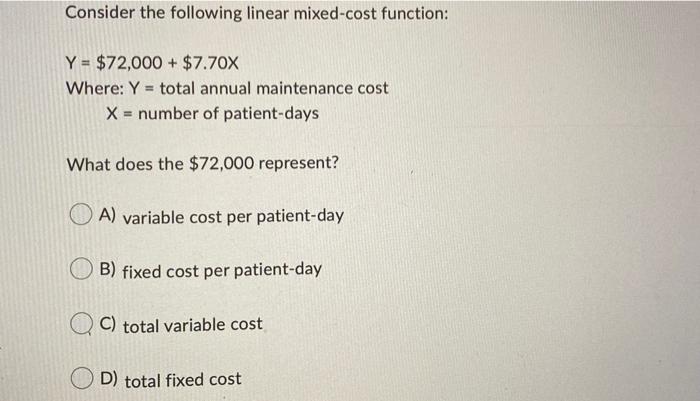  Consider the following linear mixed-cost function: Y = $72,000 + $7.70X