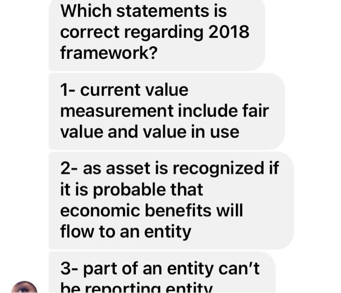  Which statements is correct regarding 2018 framework?1- current value measurement include