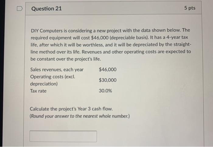  Question 21 5 pts DIY Computers is considering a new project