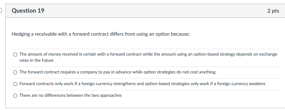 Question 19 2 pts Hedging a receivable with a forward contract