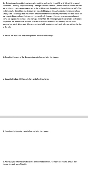  Bey Technologies is considering changing its credit terms from 2/15, net