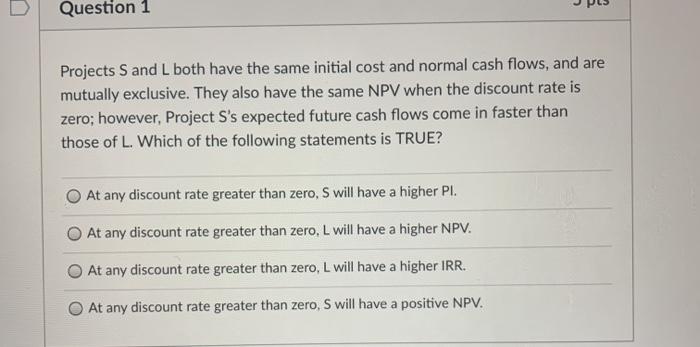  Question 1 Projects S and L both have the same initial