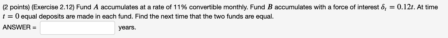  (2 points) (Exercise 2.12) Fund A accumulates at a rate of