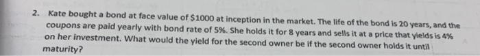 please no excel use formuls only 2. Kate bought a bond at