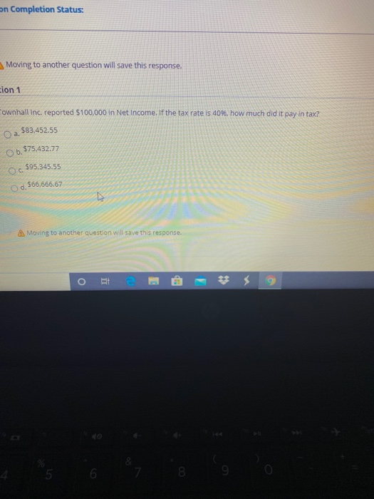  on Completion Status: Moving to another question will save this response.