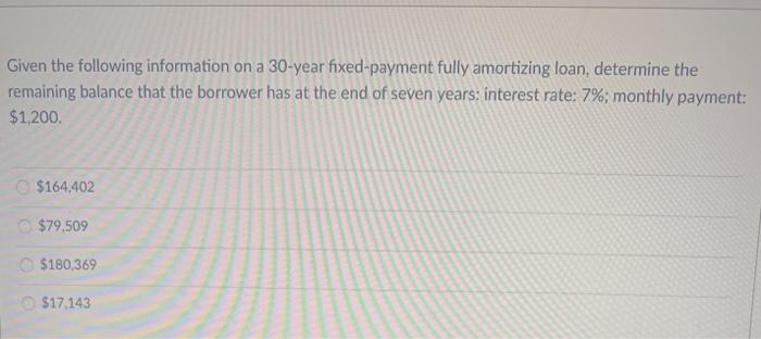  Given the following information on a 30-year fixed-payment fully amortizing loan,