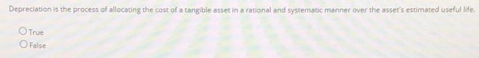 expenditures. True O False Depreciation is the process of allocating the cost