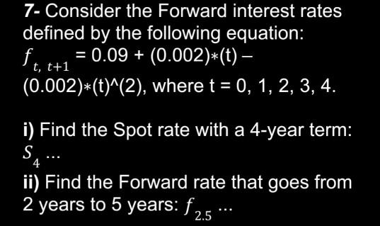 7- Consider the Forward interest rates defined by the following equation: