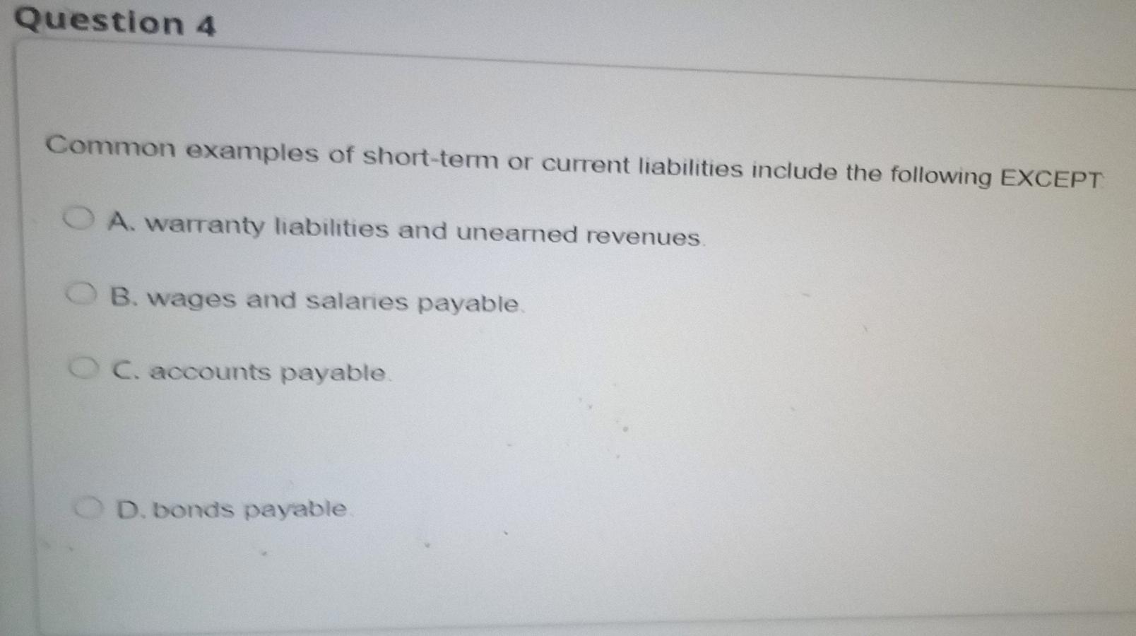 q4 Question 4 Common examples of short-term or current liabilities include the