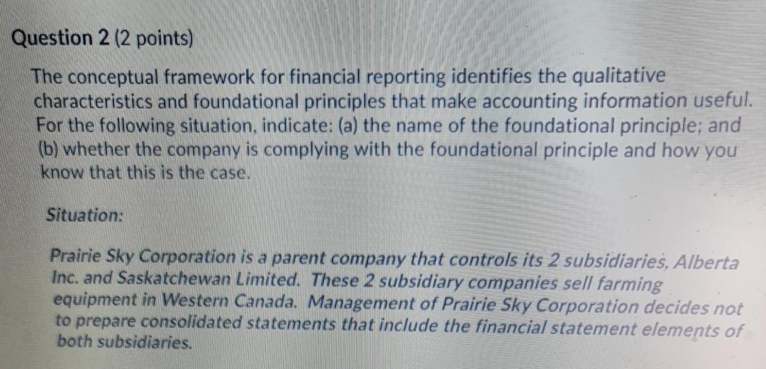Question 2 (2 points) The conceptual framework for financial reporting identifies