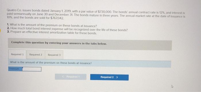  Quatro Co. issues bonds dated January 1. 2019, with a par