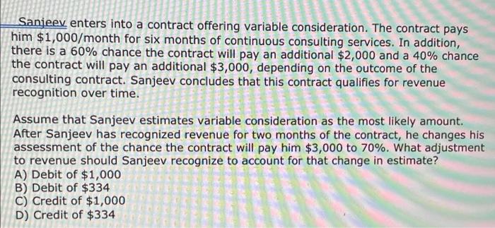  Sanjeev enters into a contract offering variable consideration. The contract pays