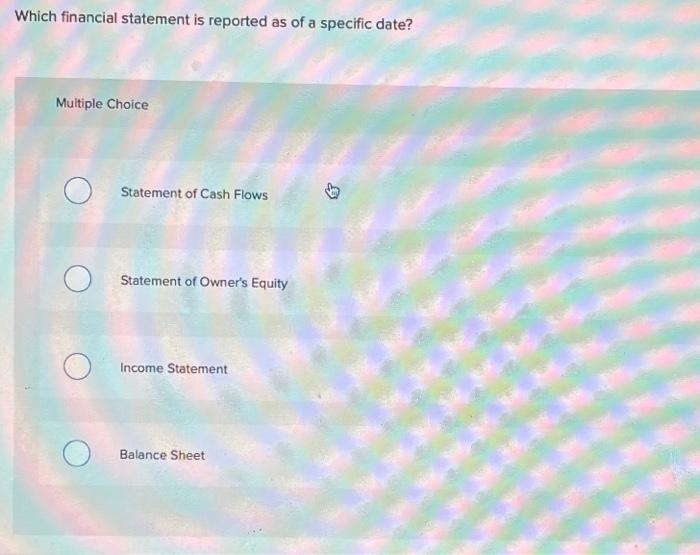  Which financial statement is reported as of a specific date? Multiple