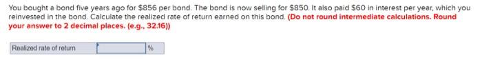 You bought a bond five years ago for $856 per bond.