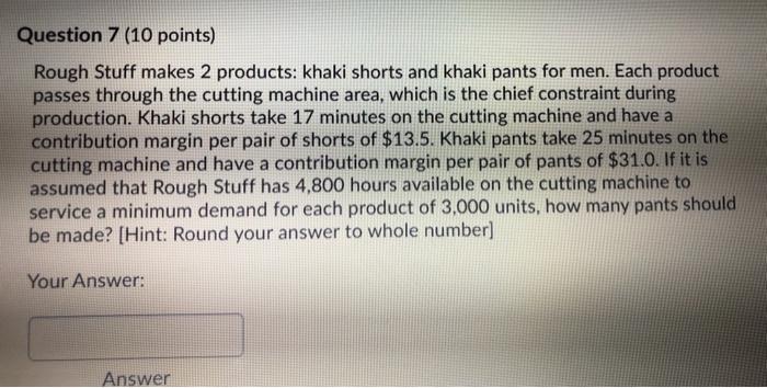  Question 7 (10 points) Rough Stuff makes 2 products: khaki shorts