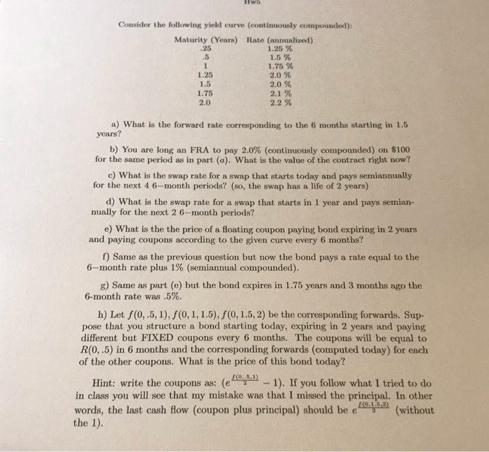  Hws Consider the following yield curve (continuously compounded): Maturity (Years) Rate