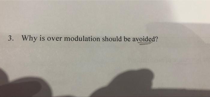 3. Why is over modulation should be avoided?
