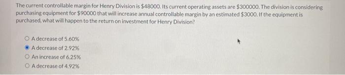  The current controllable margin for Henry Division is $48000. Its current