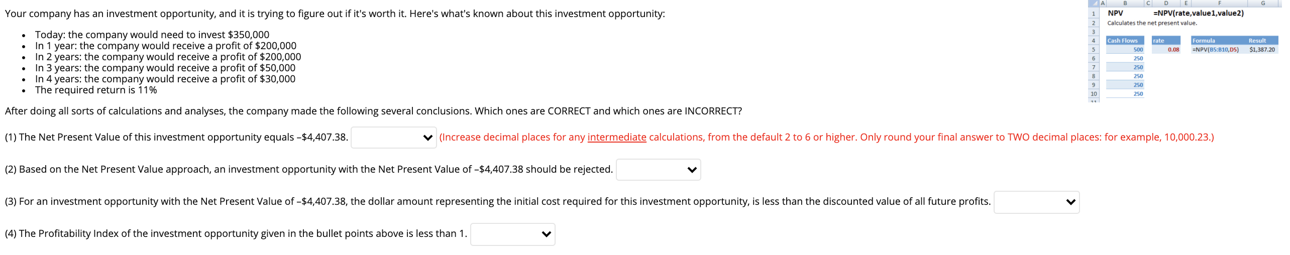 1 D NPV =NPV(rate,value1,value2) Calculates the net present value. 2 3