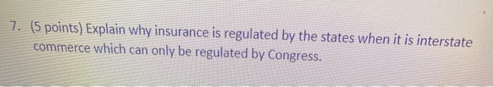  7. (5 points) Explain why insurance is regulated by the states