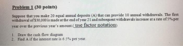  Problem 1 (30 points) Suppose that you make 20 equal annual