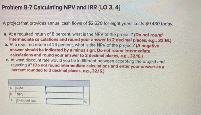  Problem 8-7 Calculating NPV and IRR (LO 3, 4] A project