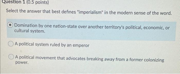  Question 1 (0.5 points) Select the answer that best defines "imperialism"