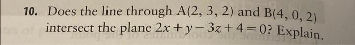 10. Does the line through A(2,3, 2) and B(4, 0, 2)