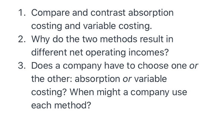  1. Compare and contrast absorption costing and variable costing. 2. Why